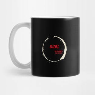 gurl your in group 5 Mug